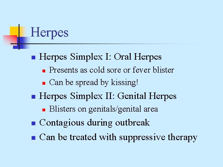 Herpes n Herpes Simplex I: Oral Herpes n n n Herpes Simplex II: Genital