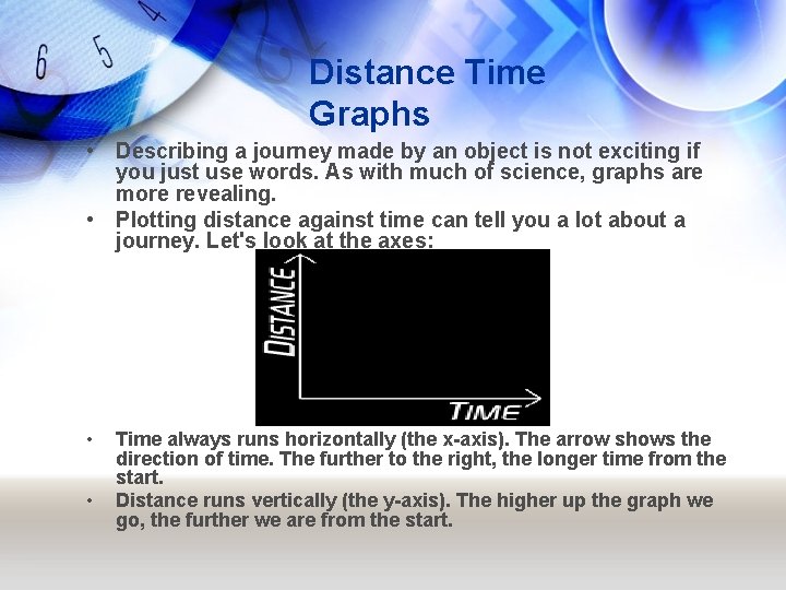 Distance Time Graphs • Describing a journey made by an object is not exciting