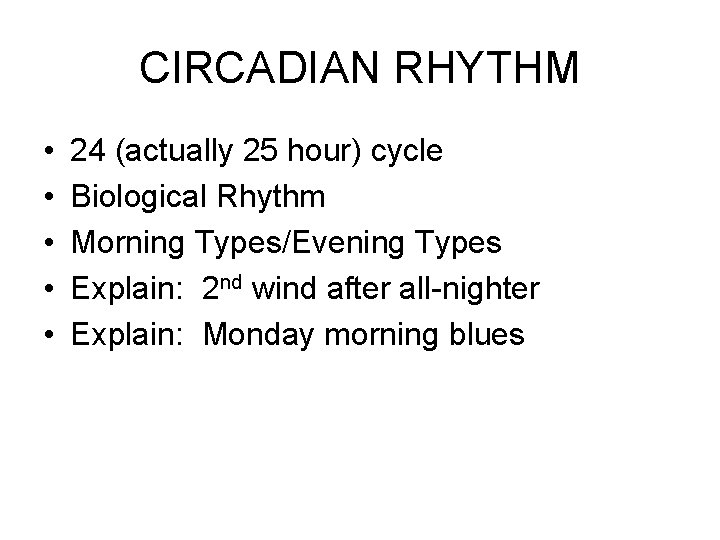 CIRCADIAN RHYTHM • • • 24 (actually 25 hour) cycle Biological Rhythm Morning Types/Evening