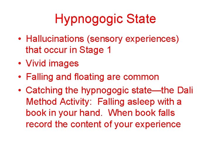 Hypnogogic State • Hallucinations (sensory experiences) that occur in Stage 1 • Vivid images