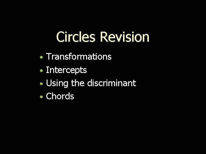 Circles Revision Transformations • Intercepts • Using the discriminant • Chords • 