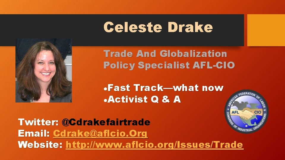 Celeste Drake Trade And Globalization Policy Specialist AFL-CIO ●Fast Track—what now ●Activist Q &