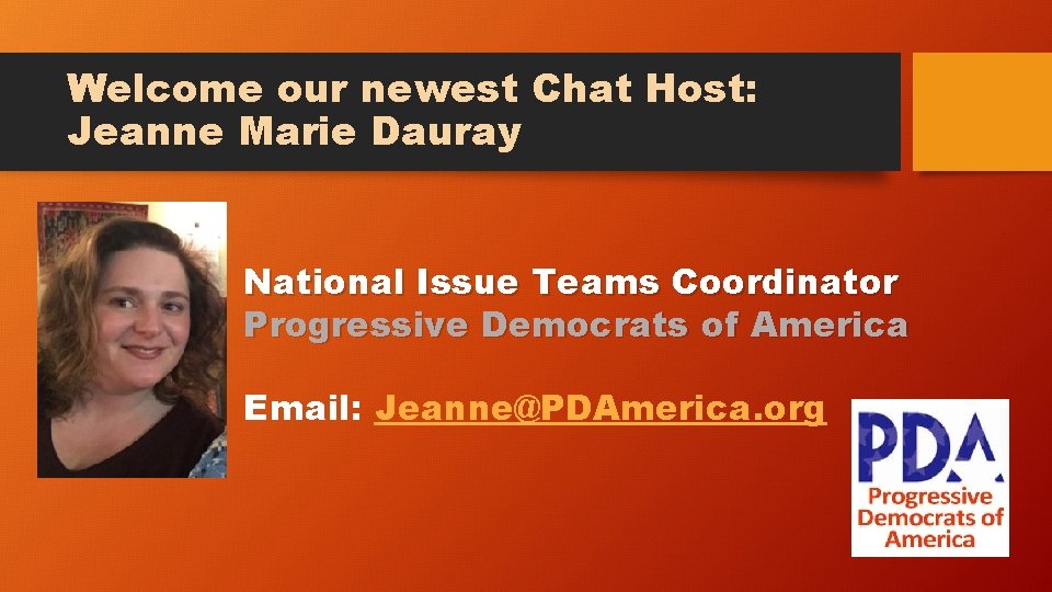 Welcome our newest Chat Host: Jeanne Marie Dauray National Issue Teams Coordinator Progressive Democrats