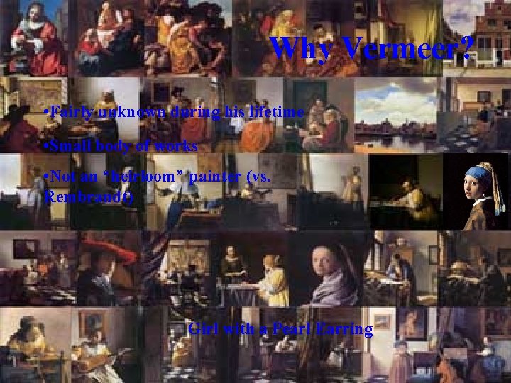 Why Vermeer? • Fairly unknown during his lifetime • Small body of works •