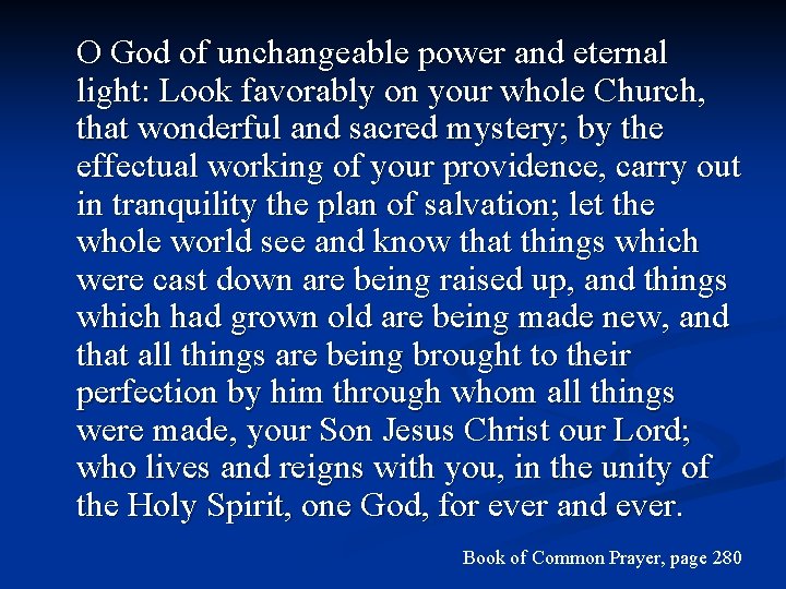 O God of unchangeable power and eternal light: Look favorably on your whole Church,