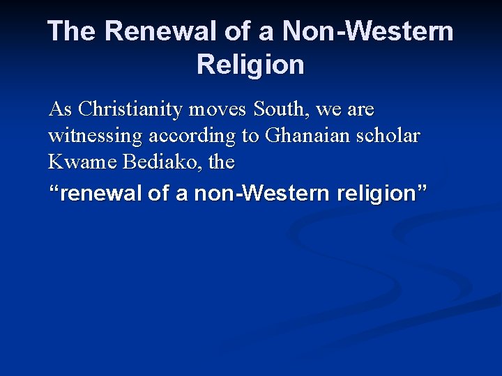 The Renewal of a Non-Western Religion As Christianity moves South, we are witnessing according
