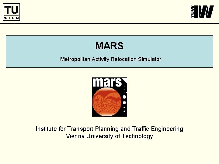 MARS Metropolitan Activity Relocation Simulator Institute for Transport Planning and Traffic Engineering Vienna University