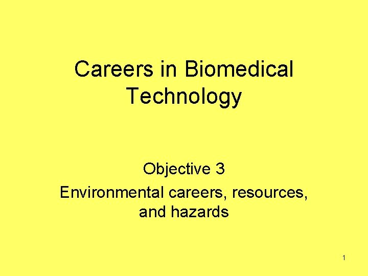 Careers in Biomedical Technology Objective 3 Environmental careers, resources, and hazards 1 