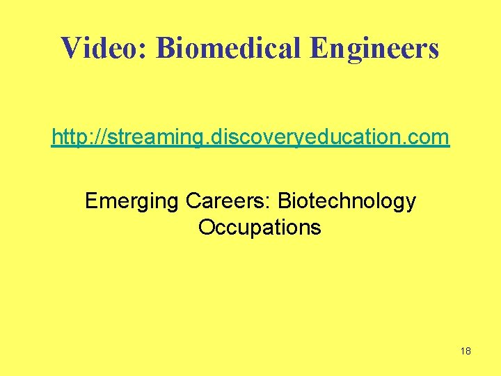 Video: Biomedical Engineers http: //streaming. discoveryeducation. com Emerging Careers: Biotechnology Occupations 18 