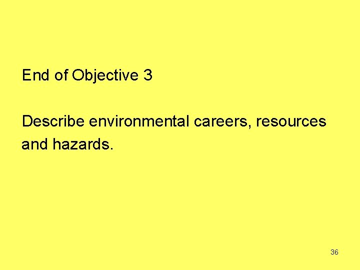 End of Objective 3 Describe environmental careers, resources and hazards. 36 