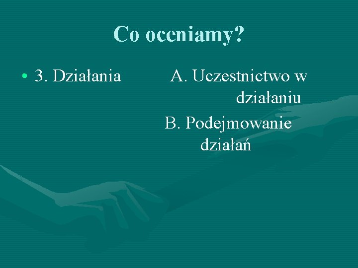 Co oceniamy? • 3. Działania A. Uczestnictwo w działaniu B. Podejmowanie działań 