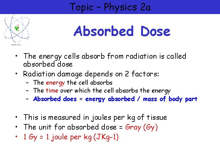 Topic – Physics 2 a Absorbed Dose • The energy cells absorb from radiation