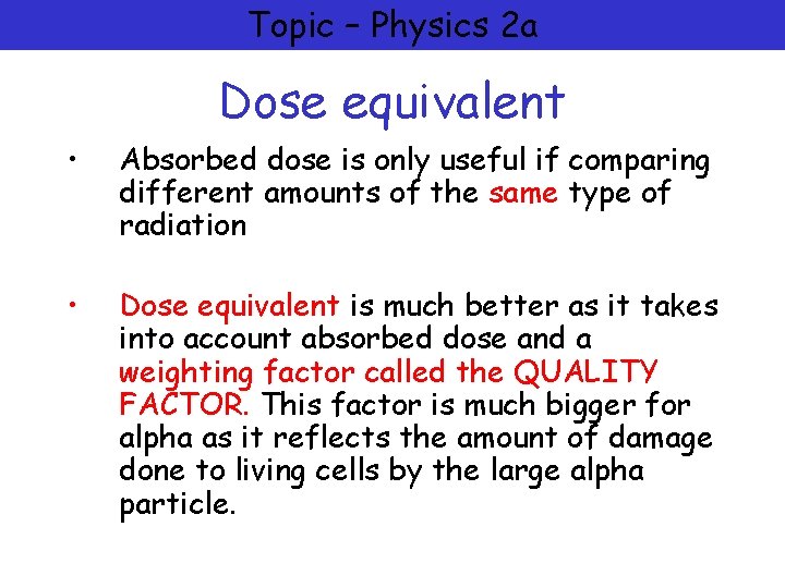 Topic – Physics 2 a Dose equivalent • Absorbed dose is only useful if