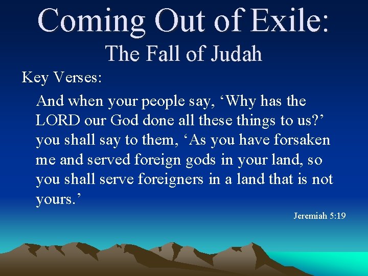 Coming Out of Exile: The Fall of Judah Key Verses: And when your people