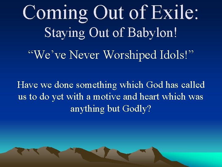 Coming Out of Exile: Staying Out of Babylon! “We’ve Never Worshiped Idols!” Have we
