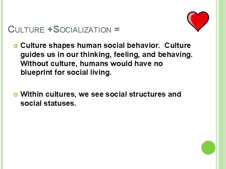 CULTURE + SOCIALIZATION = Culture shapes human social behavior. Culture guides us in our