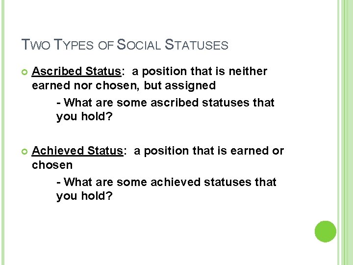 TWO TYPES OF SOCIAL STATUSES Ascribed Status: a position that is neither earned nor