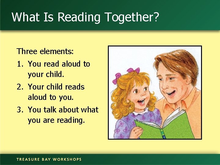 What Is Reading Together? Three elements: 1. You read aloud to your child. 2.