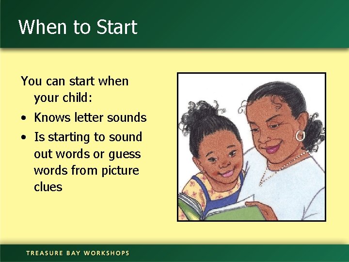When to Start You can start when your child: • Knows letter sounds •