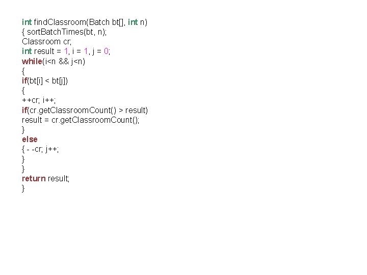 int find. Classroom(Batch bt[], int n) { sort. Batch. Times(bt, n); Classroom cr; int