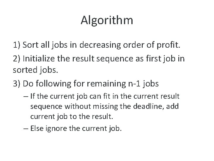 Algorithm 1) Sort all jobs in decreasing order of profit. 2) Initialize the result