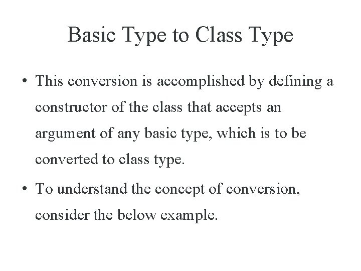 Basic Type to Class Type • This conversion is accomplished by defining a constructor