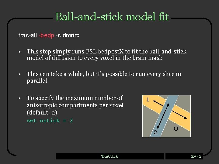 Ball-and-stick model fit trac-all -bedp -c dmrirc • This step simply runs FSL bedpost.