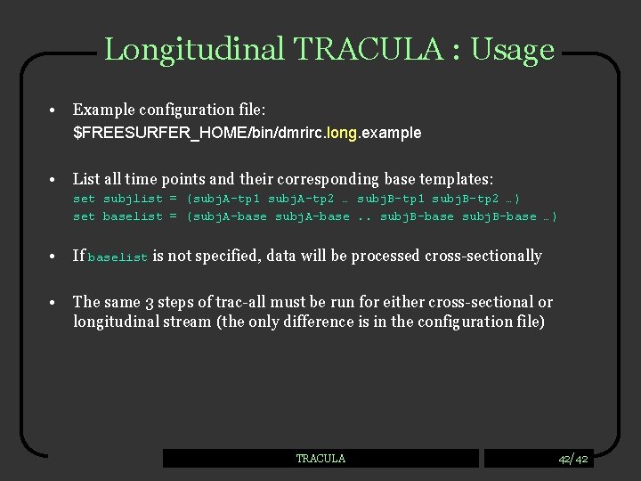 Longitudinal TRACULA : Usage • Example configuration file: $FREESURFER_HOME/bin/dmrirc. long. example • List all