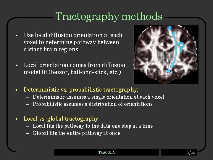 Tractography methods • Use local diffusion orientation at each voxel to determine pathway between