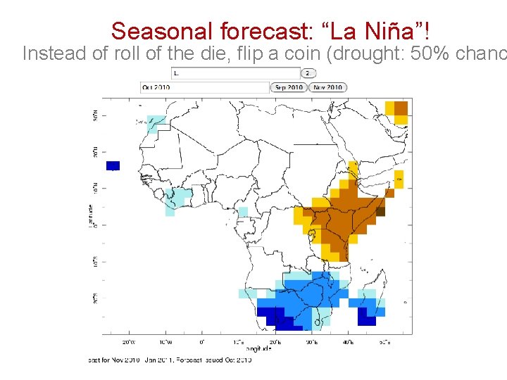 Seasonal forecast: “La Niña”! Instead of roll of the die, flip a coin (drought: