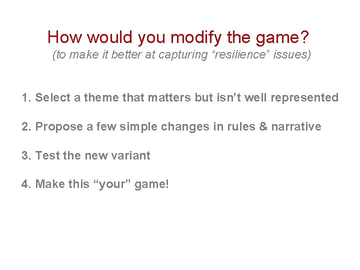 How would you modify the game? (to make it better at capturing “resilience” issues)