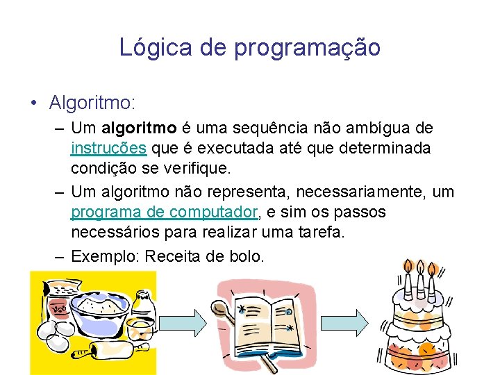 Lógica de programação • Algoritmo: – Um algoritmo é uma sequência não ambígua de