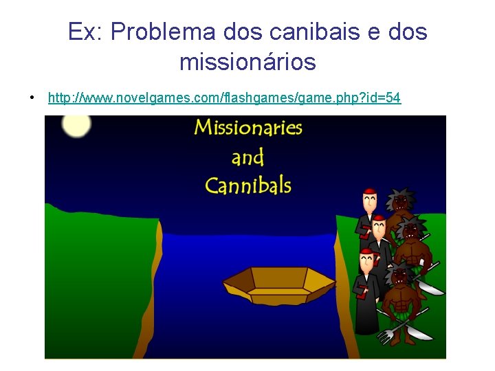 Ex: Problema dos canibais e dos missionários • http: //www. novelgames. com/flashgames/game. php? id=54