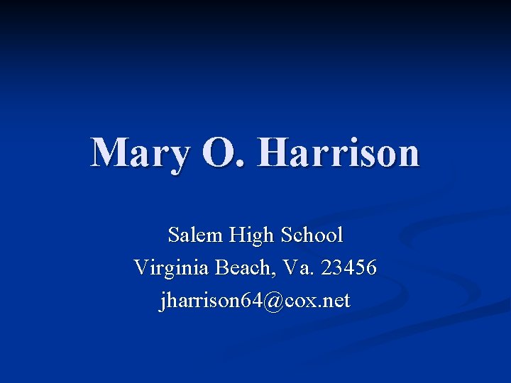 Mary O. Harrison Salem High School Virginia Beach, Va. 23456 jharrison 64@cox. net 