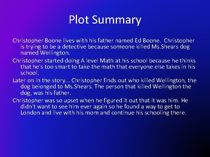 Plot Summary Christopher Boone lives with his father named Ed Boone. Christopher is trying