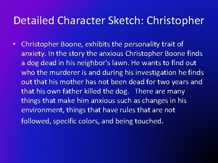 Detailed Character Sketch: Christopher • Christopher Boone, exhibits the personality trait of anxiety. In