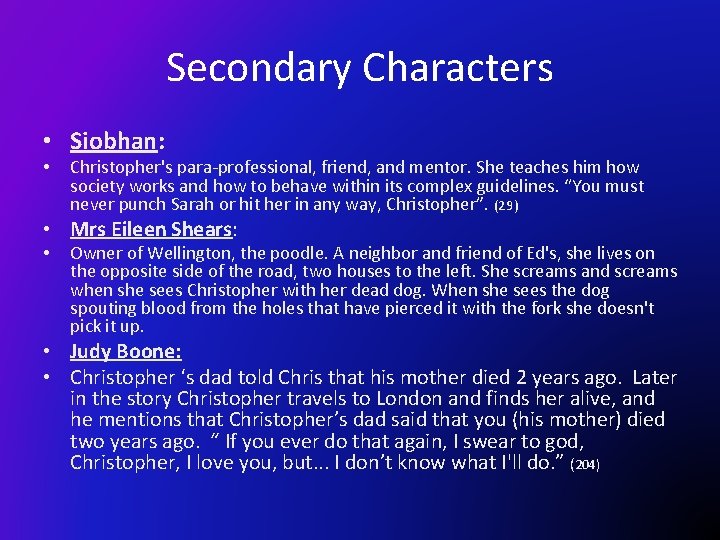 Secondary Characters • Siobhan: • Christopher's para-professional, friend, and mentor. She teaches him how