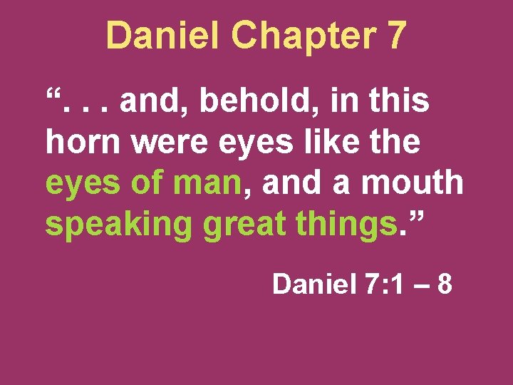 Daniel Chapter 7 “. . . and, behold, in this horn were eyes like