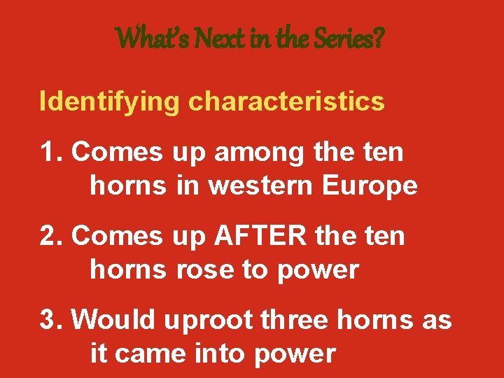 What’s Next in the Series? Identifying characteristics 1. Comes up among the ten horns