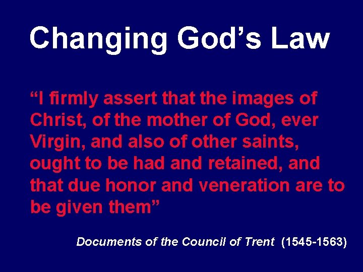 Changing God’s Law “I firmly assert that the images of Christ, of the mother