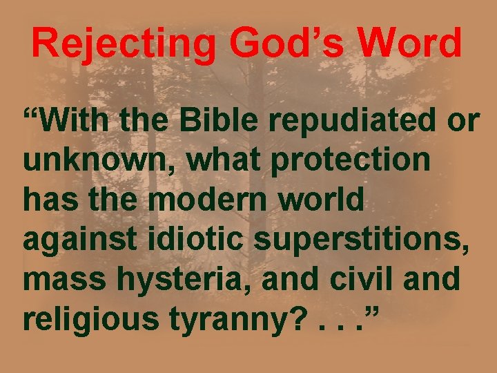 Rejecting God’s Word “With the Bible repudiated or unknown, what protection has the modern