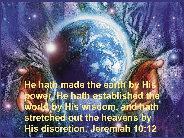 He hath made the earth by His power, He hath established the world by