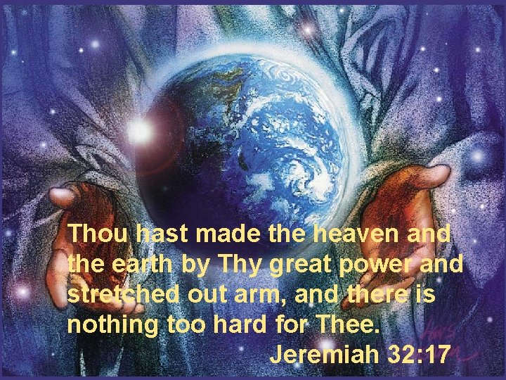 Thou hast made the heaven and the earth by Thy great power and stretched