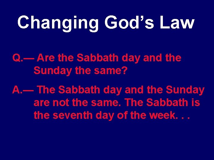 Changing God’s Law Q. — Are the Sabbath day and the Sunday the same?