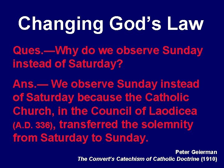 Changing God’s Law Ques. —Why do we observe Sunday instead of Saturday? Ans. —