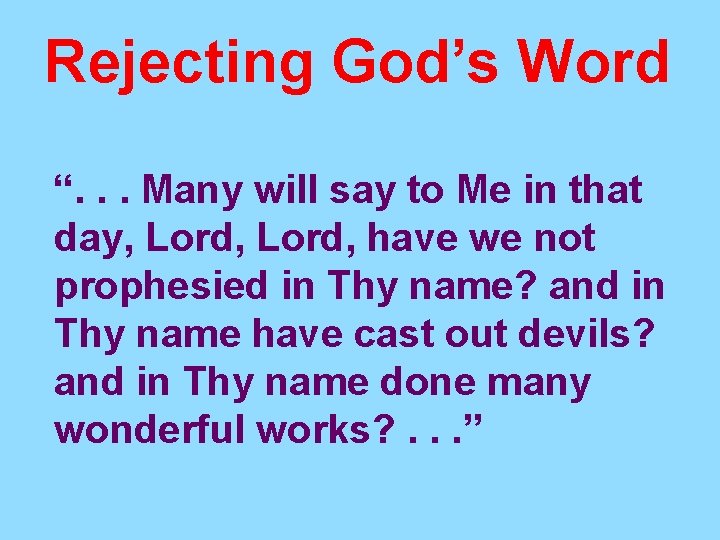 Rejecting God’s Word “. . . Many will say to Me in that day,