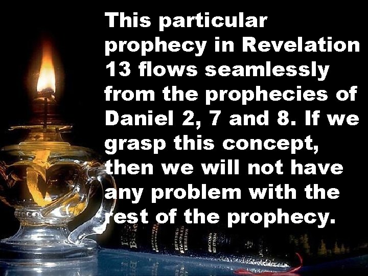 This particular prophecy in Revelation 13 flows seamlessly from the prophecies of Daniel 2,