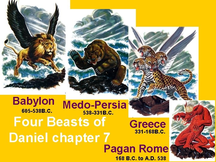 Babylon Medo-Persia 605 -538 B. C. 538 -331 B. C. Four Beasts of Daniel