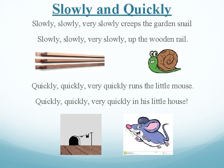 Slowly and Quickly Slowly, slowly, very slowly creeps the garden snail Slowly, slowly, very