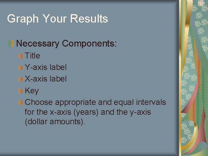 Graph Your Results Necessary Components: Title Y-axis label X-axis label Key Choose appropriate and Graph Your Results Necessary Components: Title Y-axis label X-axis label Key Choose appropriate and